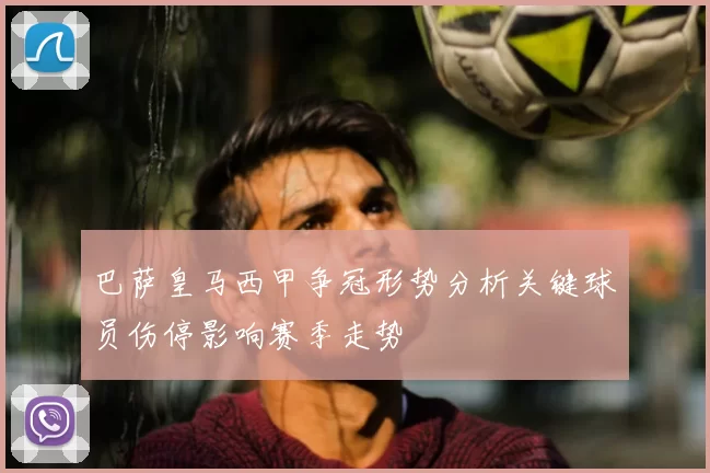 巴萨皇马西甲争冠形势分析关键球员伤停影响赛季走势