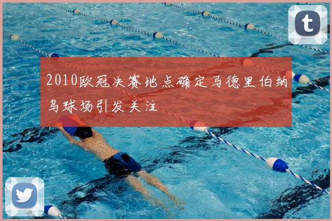 2010欧冠决赛地点确定马德里伯纳乌球场引发关注