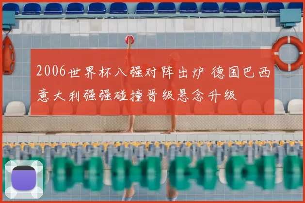 2006世界杯八强对阵出炉 德国巴西意大利强强碰撞晋级悬念升级