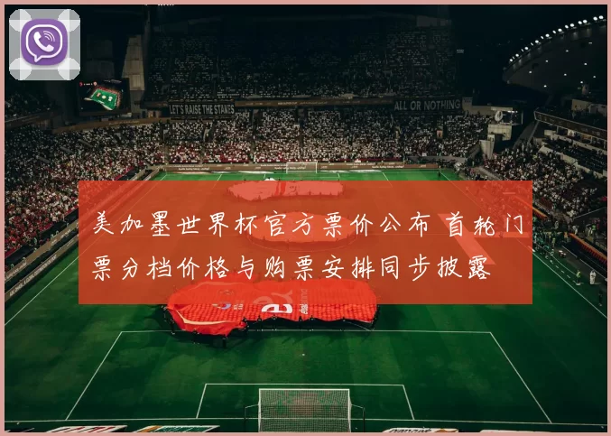 美加墨世界杯官方票价公布 首轮门票分档价格与购票安排同步披露