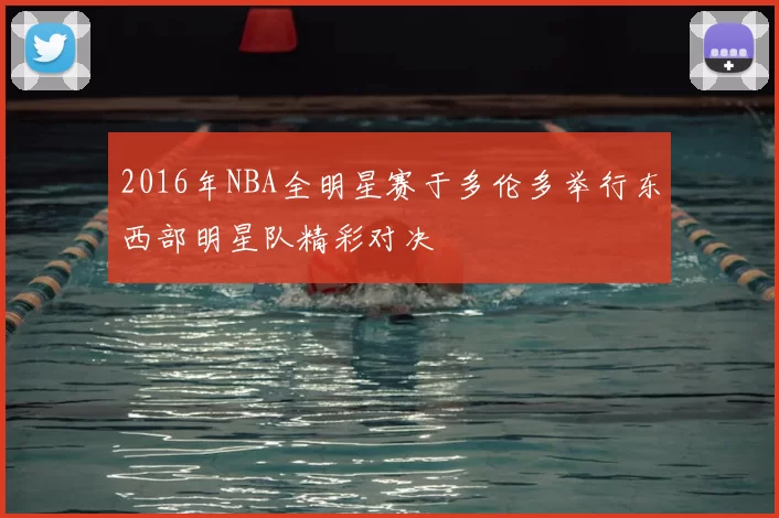 2016年NBA全明星赛于多伦多举行东西部明星队精彩对决