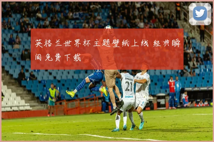英格兰世界杯主题壁纸上线 经典瞬间免费下载