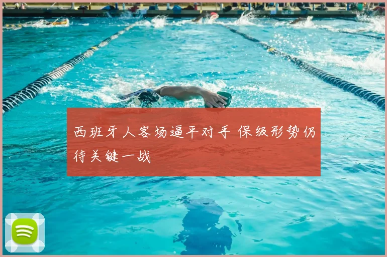 西班牙人客场逼平对手 保级形势仍待关键一战