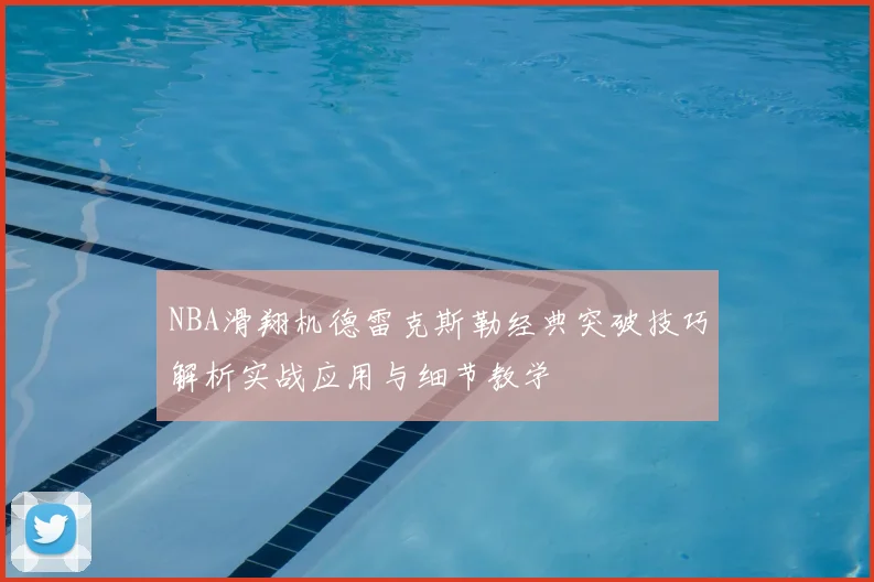 NBA滑翔机德雷克斯勒经典突破技巧解析实战应用与细节教学